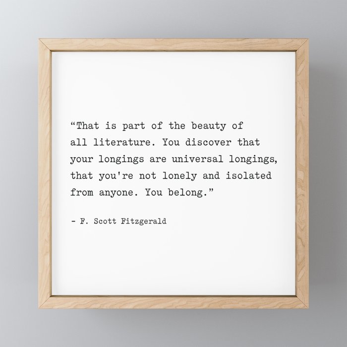 F. Scott Fitzgerald Quote. You Discover That Your Longings Are Universal... You Belong. Framed Mini Art Print