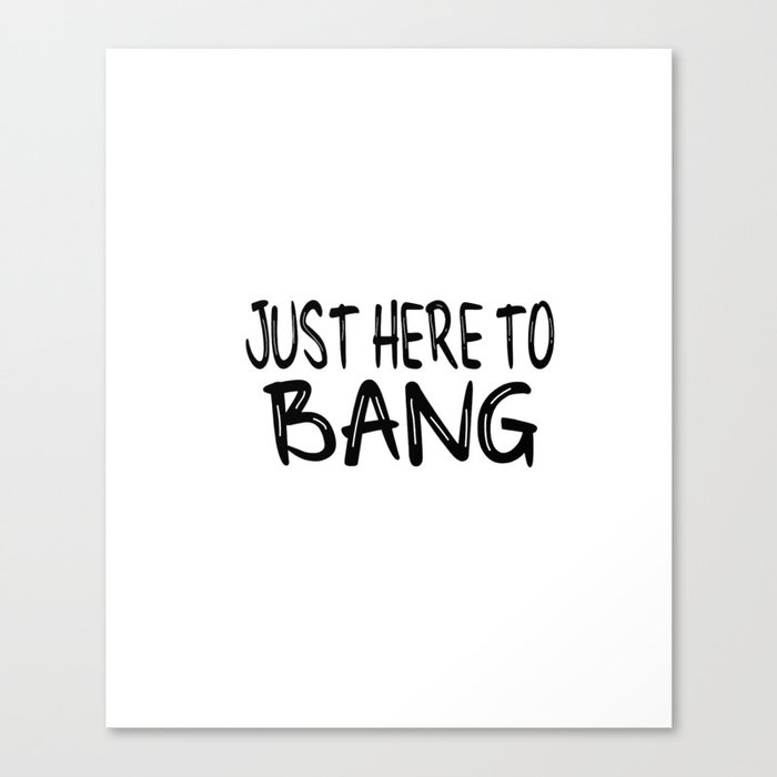just here to bang Canvas Print