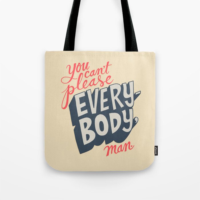 You Can't Please Everyone, Man. Tote Bag
