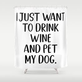 Drink Wine And Pet My Dog Shower Curtain