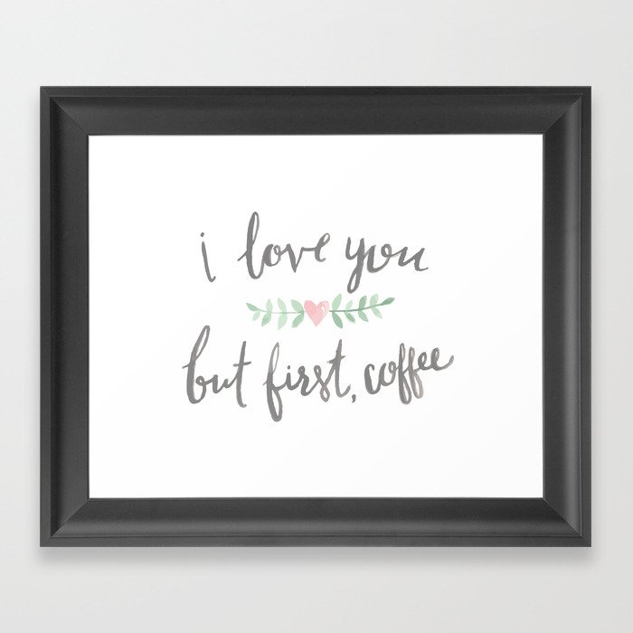 I Love You, but First Coffee Framed Art Print
