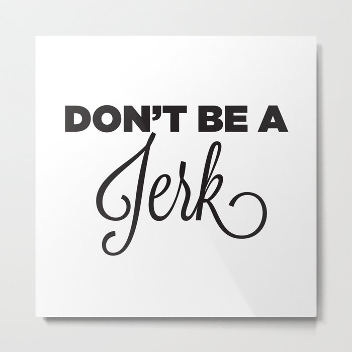 DON'T BE A JERK! Metal Print