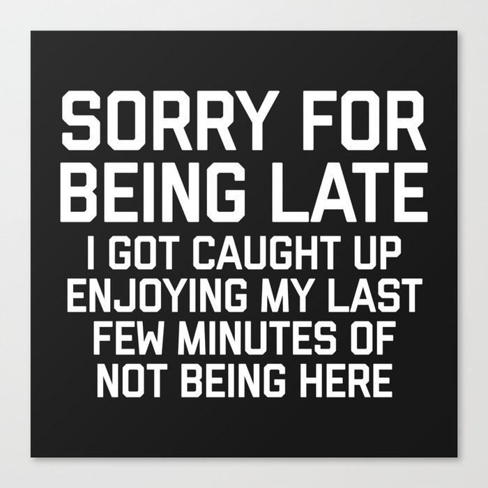 Sorry For Being Late Funny Quote Canvas Print
