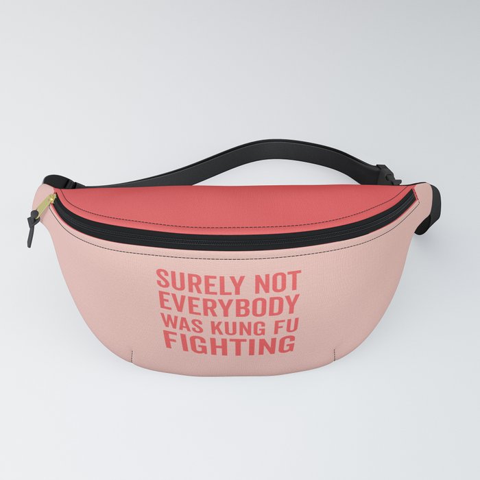 Surely Not Everybody Was Kung Fu Fighting, Funny Quote Fanny Pack