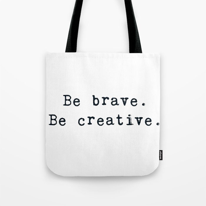Be brave. Be creative. Tote Bag
