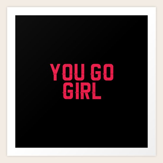 YOU GO GIRL Art Print