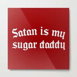 Satan Sugar Daddy Funny Quote Metal Print | Sarcasm, Typography, Graphicdesign, Beelzebub, Trendy, Gothic, Saying, Humour, Funny, Hell 