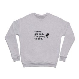 Roses are red, I'm going to bed Crewneck Sweatshirt