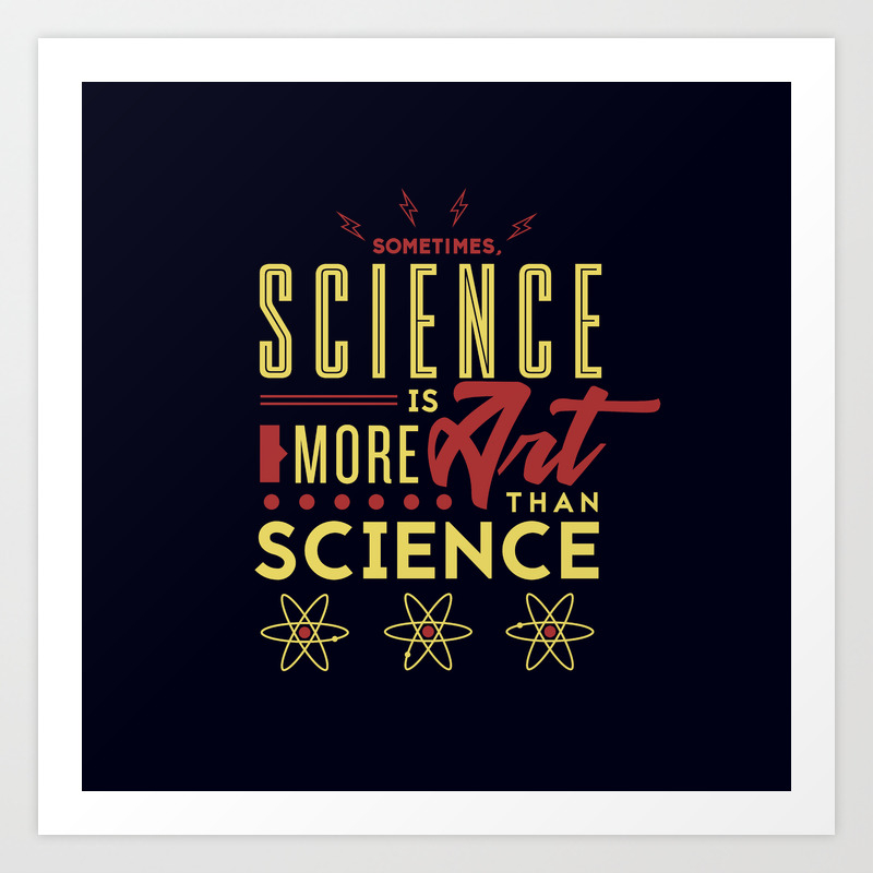 Sometimes Science Is More Art Than Science Art Print By Alanbao Society6