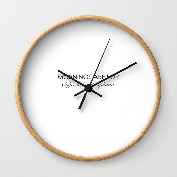 Mornings are for coffee and contemplation quote Wall Clock