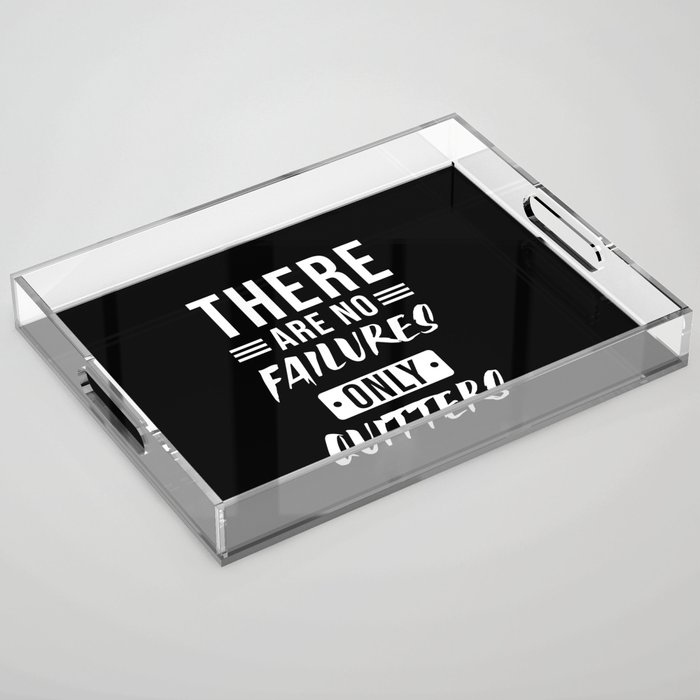 There are no Failures only Quitters Acrylic Tray