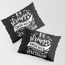 Be Stronger Than Your Excuses Motivational Quote Pillow Sham