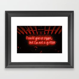 I could give up pizza, but I'm not a quitter Framed Art Print