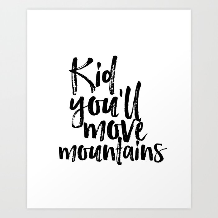 Kid You Ll Move Mountains Typography Wall Art Cute Quote Print Black White Home Decor Nursery Art Print By Srbartprints Society6