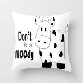 Don't be so MOOdy Throw Pillow