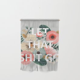 LET THAT SHIT GO - Sweary Floral Wall Hanging