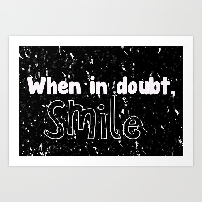 When in doubt, smile Art Print