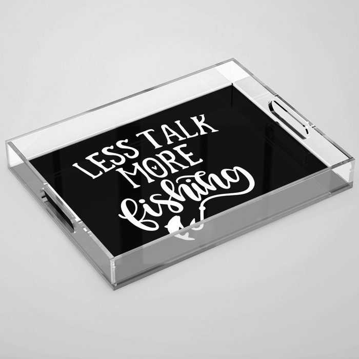 Less Talk More Fishing Funny Introvert Quote Acrylic Tray