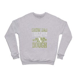 I Don't Show I Provide The Dough Crewneck Sweatshirt