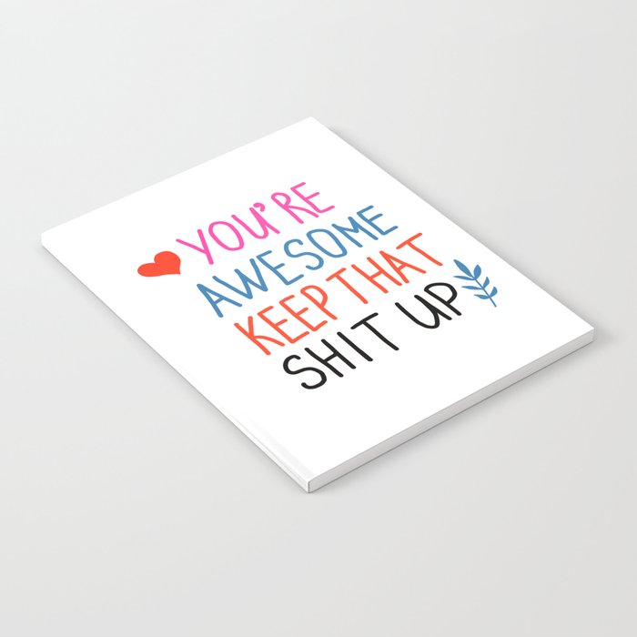 you're awesome keep that shit up Notebook