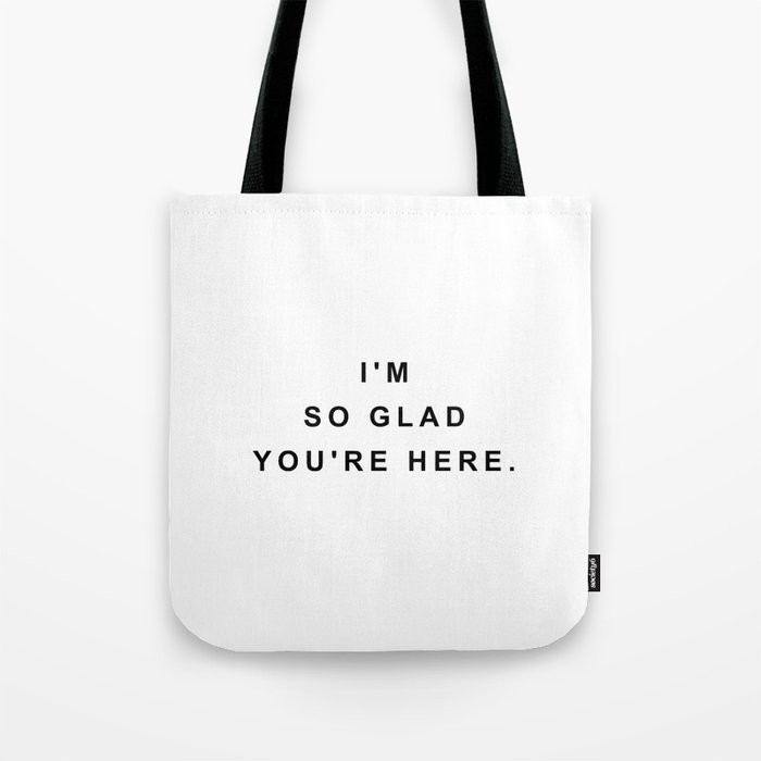 I'm so glad you're here Tote Bag