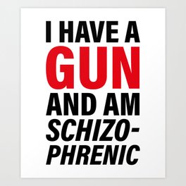 I have a gun and am schizophrenic Art Print