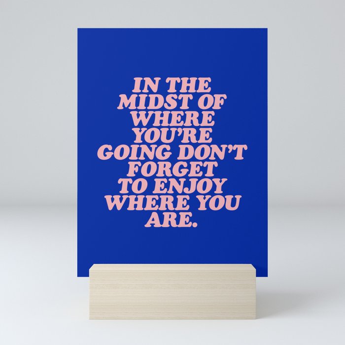 In The Midst Of Where You’re Going Don’t Forget To Enjoy Where You Are 0027A2 Mini Art Print