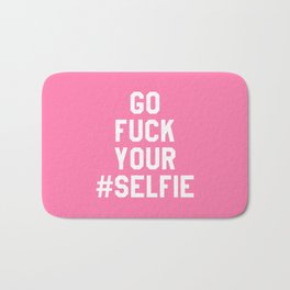 GO FUCK YOUR SELFIE (Pink) Bath Mat | Funny, Typography 