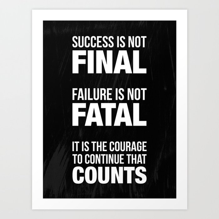 Success is not final. Failure is not fatal. It is the courage to continue that counts. Art Print