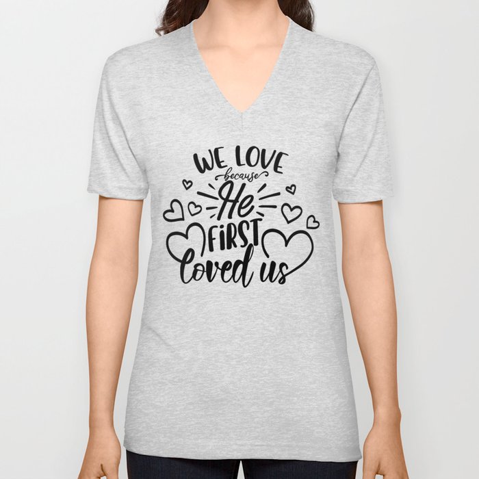 We Love Because He First Loved Us V Neck T Shirt