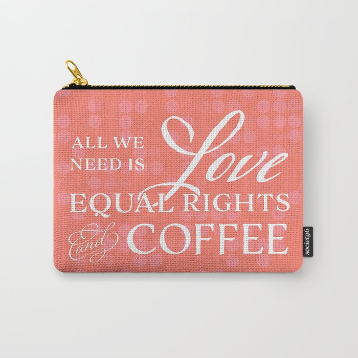 Love, Equal Rights, and Coffee (Colored) Carry-All Pouch