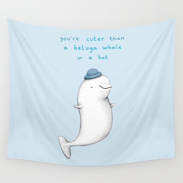 You're Cuter than a Beluga Whale in a Hat Wall Tapestry