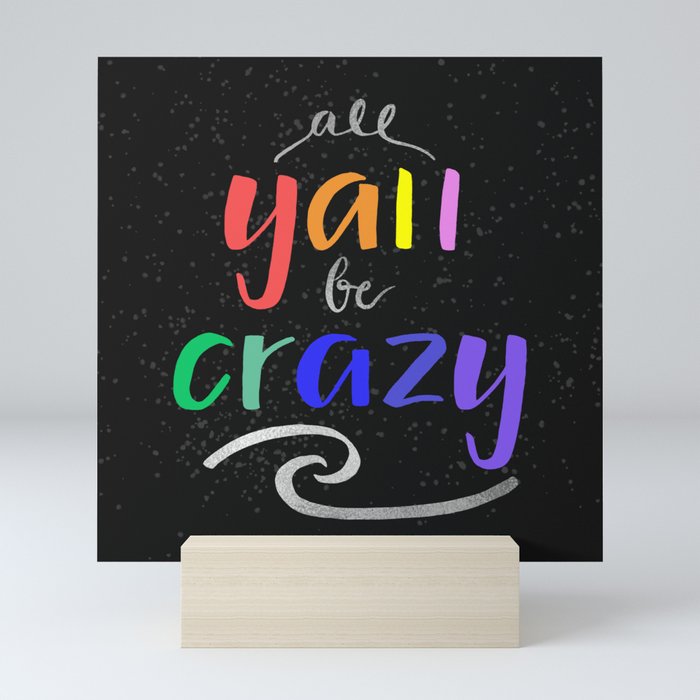 All Y'all Be Crazy in Rainbows Mini Art Print