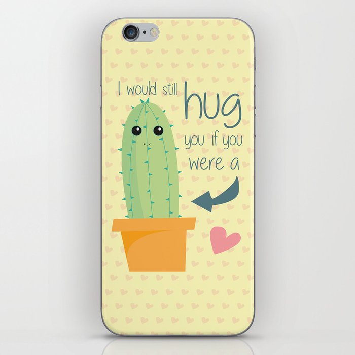 I would still hug you if you were a Cactus iPhone Skin