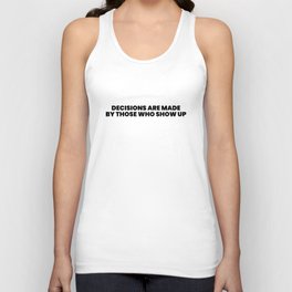 Decisions are made by those who show up Unisex Tank Top