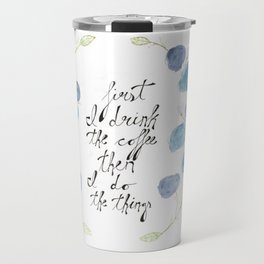 First I Drink The Coffee, Then I Do The Things Travel Mug