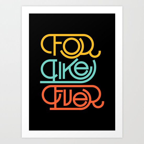For Like Ever Art Print