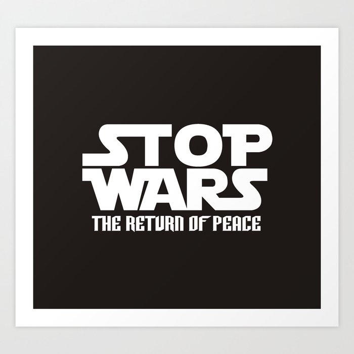 STOP WARS THE RETURN OF PEACE Art Print