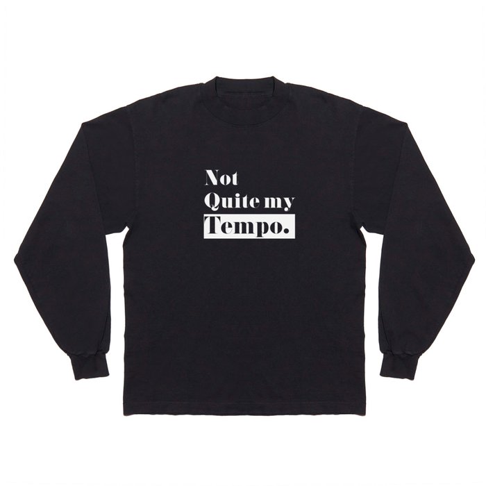 Not Quite my Tempo - Black Long Sleeve T Shirt