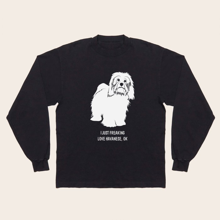 Havanese tshirt just freaking love my Havanese Long Sleeve T Shirt