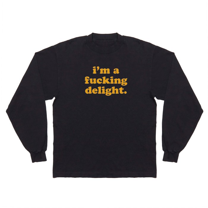 I'm A Fucking Delight Funny Offensive Quote Long Sleeve T Shirt