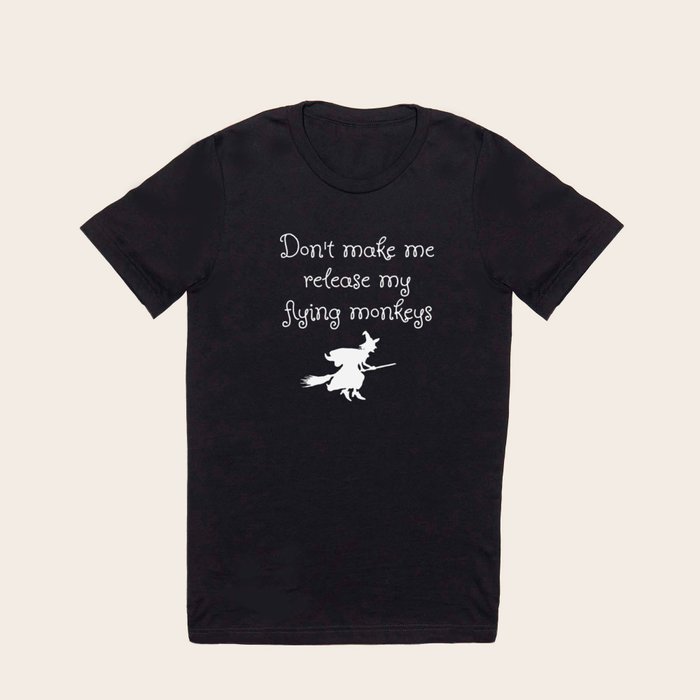 Don t make me release my flying monkeys T Shirt by Circle Nine