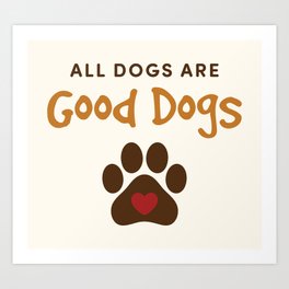 All Dogs Are Good Dogs Quote Color Art Print