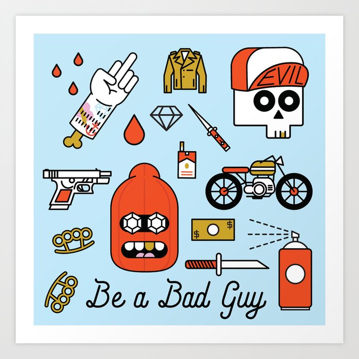 Be a Bad Guy Art Print