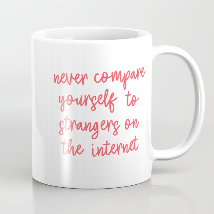 Never Compare Yourself to Strangers on the Internet Coffee Mug