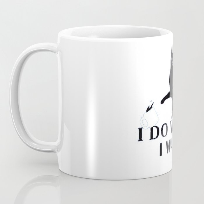 I Do What I Want Funny Joke Cat Animal T Shirt Coffee Mug By