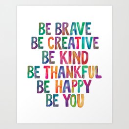 BE BRAVE BE CREATIVE BE KIND BE THANKFUL BE HAPPY BE YOU rainbow watercolor Art Print