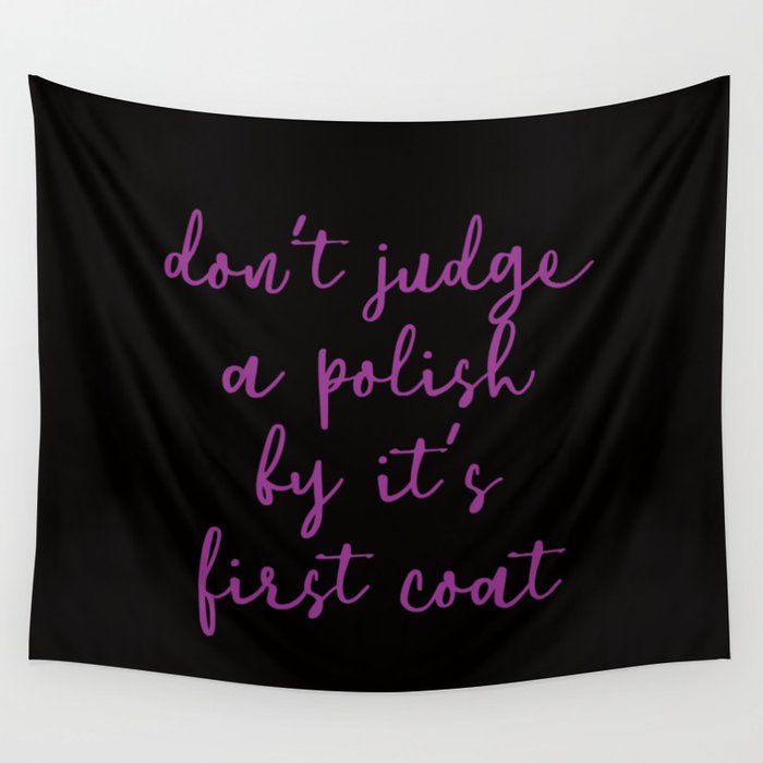 Don't Judge a Polish by the first coat Wall Tapestry