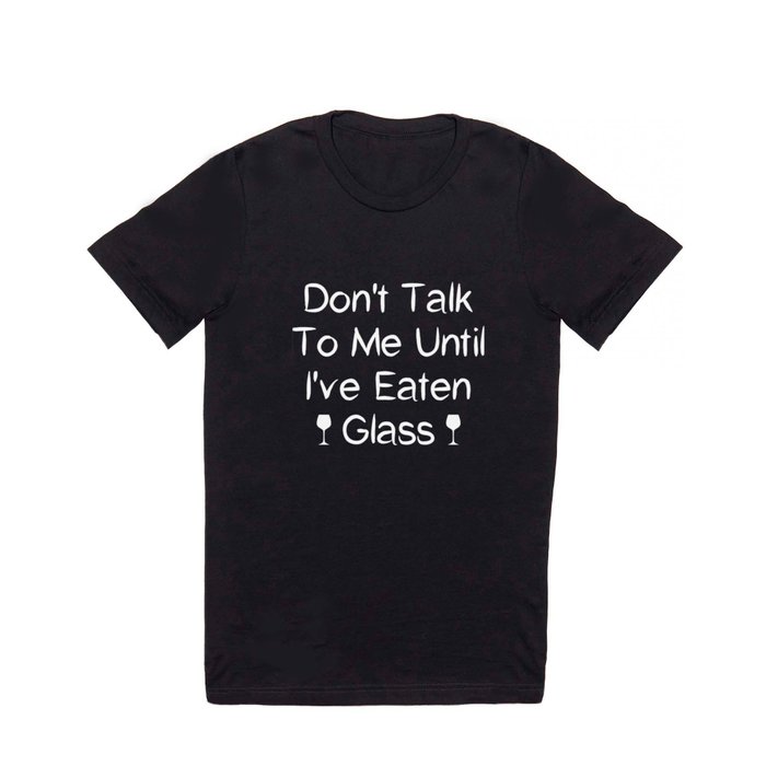 Funny Oddly Specific Meme: Don't Talk To Me Until I've Eaten Glass T Shirt