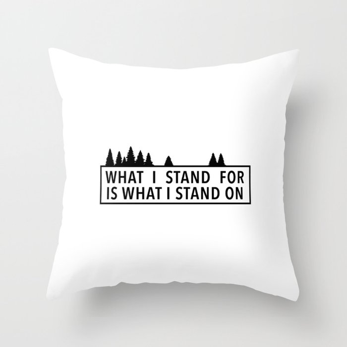 What I Stand For Is What I Stand On Throw Pillow